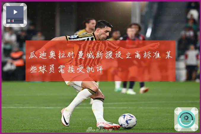 瓜迪奥拉对曼城新援设立高标准 某些球员需接受批评