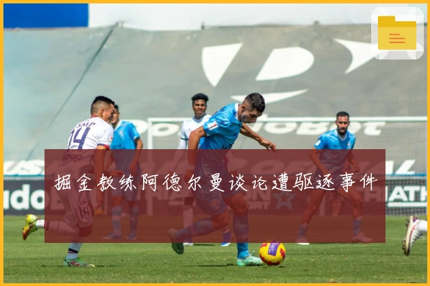 掘金教练阿德尔曼谈论遭驱逐事件