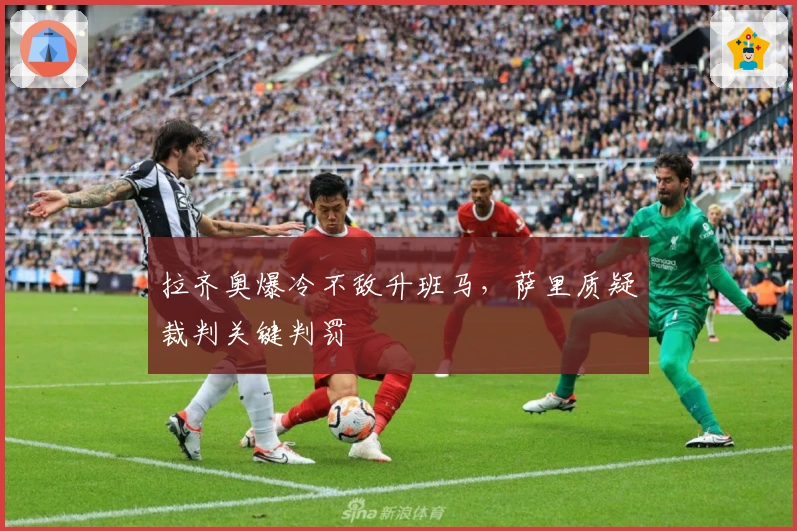 拉齐奥爆冷不敌升班马，萨里质疑裁判关键判罚